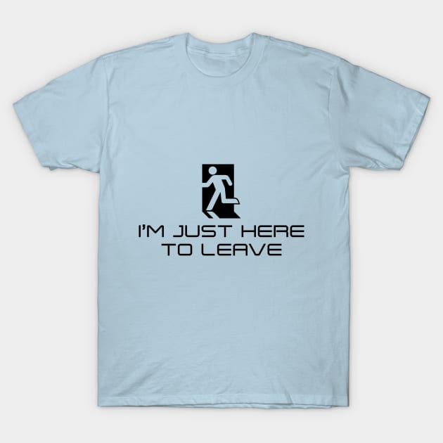 I'm Just Here to Leave (Black on Light) T-Shirt by Ecchi Misanthrope